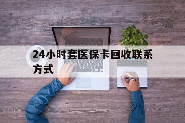 桐乡最新24小时套医保卡回收联系方式方法分析(最方便真实的桐乡急用钱24小时套医保卡方法)